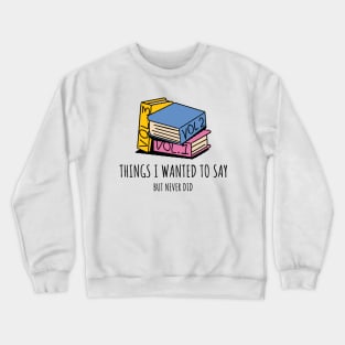 Things I wanted to say but never did Crewneck Sweatshirt